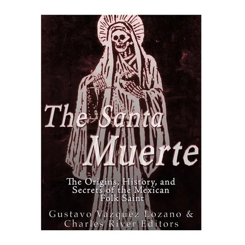 The Santa Muerte: The Origins, History, and Secrets of the Mexican Folk Saint - Paperback