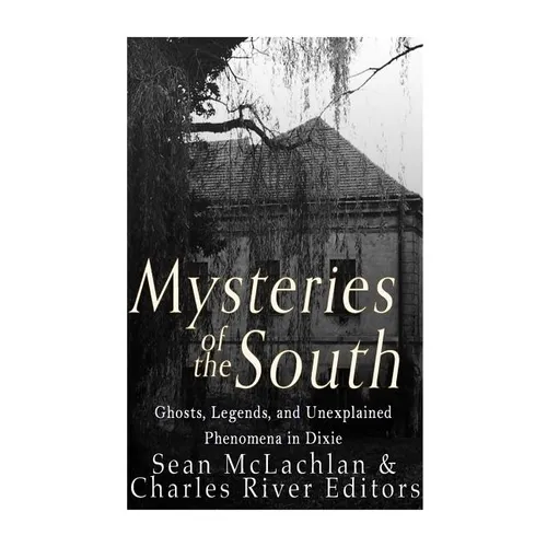 Mysteries of the South: Ghosts, Legends, and Unexplained Phenomena in Dixie - Paperback