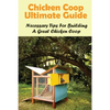Chicken Coop Ultimate Guide: Necessary Tips For Building A Great Chicken Coop: How Do I Build A Cheap Chicken Coop - Paperback