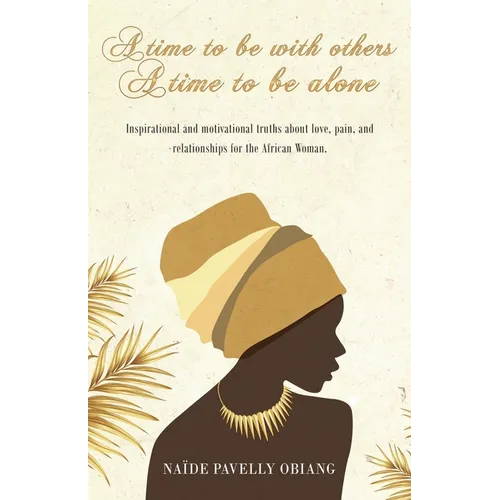A Time to be with Others. A Time to be Alone: Inspirational and motivational truths about love, pain, and relationships for the African Woman - Paperback