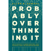 Probably Overthinking It: How to Use Data to Answer Questions, Avoid Statistical Traps, and Make Better Decisions - Hardcover