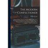 The Modern Confectioner [electronic Resource]: a Practical Guide to the Latest and Most Improved Methods for Making the Various Kinds of Confectionary - Paperback