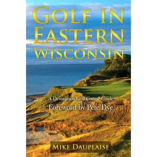 Golf in Eastern Wisconsin: A Destination Golf Course Guide - Paperback