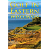 Golf in Eastern Wisconsin: A Destination Golf Course Guide - Paperback