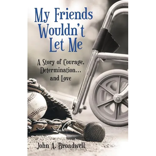 My Friends Wouldn't Let Me: A Story of Courage, Determination . . . and Love - Paperback