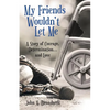 My Friends Wouldn't Let Me: A Story of Courage, Determination . . . and Love - Paperback