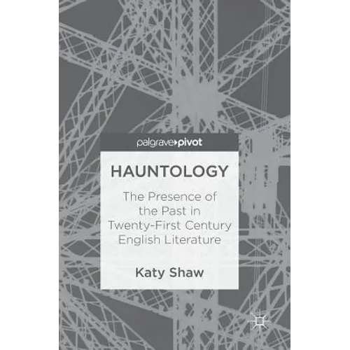 Hauntology: The Presence of the Past in Twenty-First Century English Literature - Hardcover