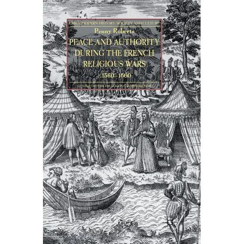 Peace and Authority During the French Religious Wars C.1560-1600 - Paperback