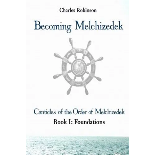Becoming Melchizedek: Heaven's Priesthood and Your Journey: Foundations - Paperback