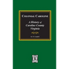 Colonial Caroline: A History of Caroline County, Virginia - Hardcover
