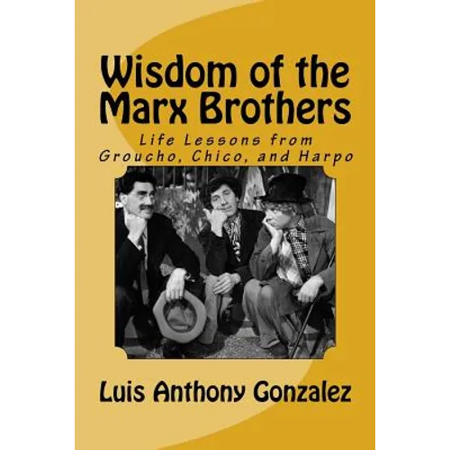 Wisdom of the Marx Brothers: Life Lessons from Groucho, Chico, and Harpo - Paperback