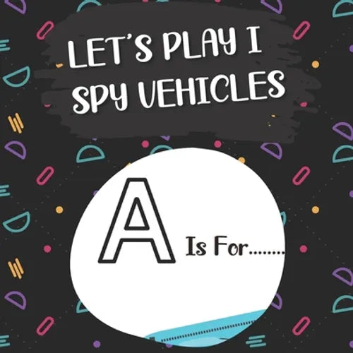 Let's Play I Spy Vehicles: I spy with my litle eye...! Fun activity book Guessing game of vehicles(truck, firetruck, plane, boat...)! According t - Paperback