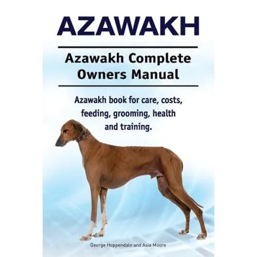 Azawakh. Azawakh Complete Owners Manual. Azawakh book for care, costs, feeding, grooming, health and training. - Paperback