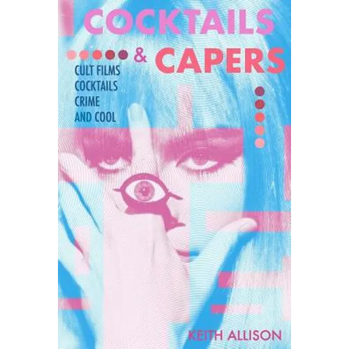 Cocktails and Capers: Cult Cinema, Cocktails, Crime, & Cool - Paperback
