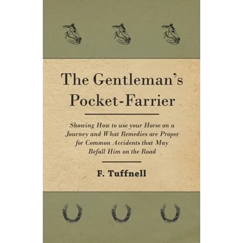 The Gentleman's Pocket-Farrier - Showing How to use your Horse on a Journey and What Remedies are Proper for Common Accidents that May Befall Him on t - Paperback