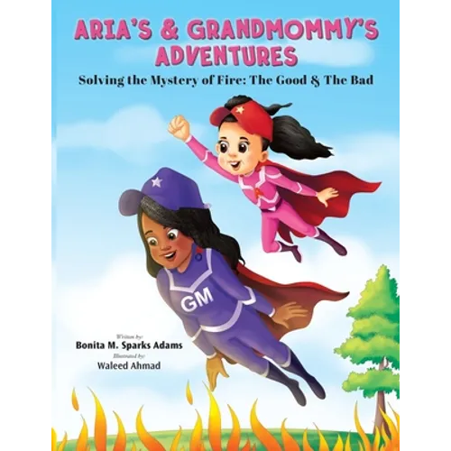 Aria's & Grandmommy's Adventures: Solving the Mystery of Fire: The Good & The Bad - Paperback