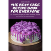 The Best Cake Recipe Book for Everyone: 100 incredible recipes for cakes, brownies, cookies and muffins for every occasion - Paperback