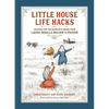 Little House Life Hacks: Lessons for the Modern Pioneer from Laura Ingalls Wilder's Prairie - Hardcover