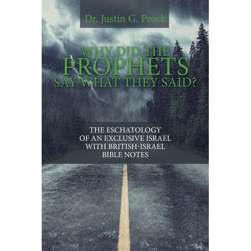Why Did the Prophets Say What They Said?: The Eschatology of an Exclusive Israel with British-Israel Bible Notes - Paperback