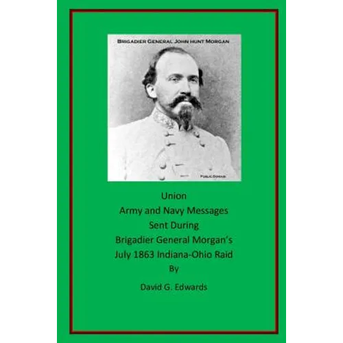 Union Army and Navy Messages Sent During Brigadier General Morgan's July 1863 Indiana-Ohio Raid - Paperback