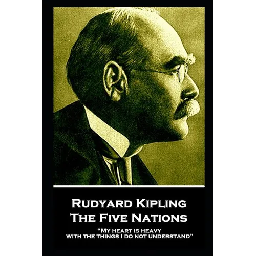Rudyard Kipling - The Five Nations: "My heart is heavy with the things I do not understand" - Paperback
