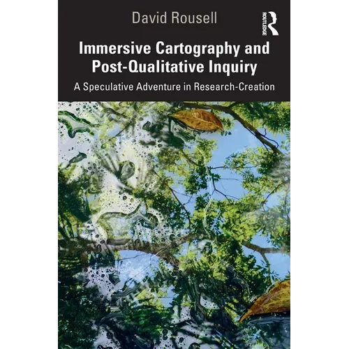 Immersive Cartography and Post-Qualitative Inquiry: A Speculative Adventure in Research-Creation - Paperback