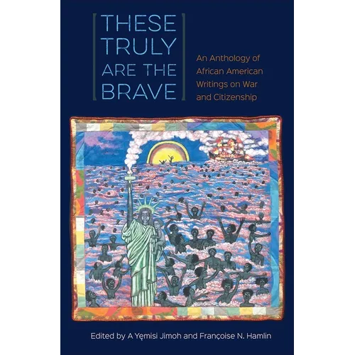 These Truly Are the Brave: An Anthology of African American Writings on War and Citizenship - Hardcover