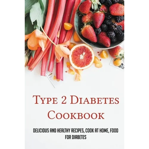 Type 2 Diabetes Cookbook: Delicious And Healthy Recipes, Cook At Home, Food For Diabetes: 28 Day Diabetes Diet Plan - Paperback