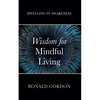 Wisdom for Mindful Living: Dwelling in Awareness - Paperback