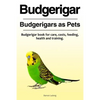 Budgerigar. Budgerigars as Pets. Budgerigar book for care, costs, feeding, health and training. - Paperback