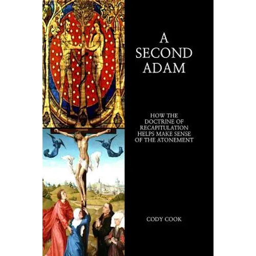 A Second Adam: How the Doctrine of Recapitulation Helps Make Sense of the Atonement - Paperback
