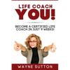 Life Coach YOU!: Become a Certified Life Coach In Just 9 Weeks! - Paperback