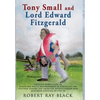 Tony Small and Lord Edward Fitzgerald: Creative nonfiction of black and white brotherhood in struggles for freedom during the American Revolutionary W - Hardcover