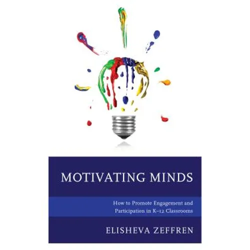 Motivating Minds: How to Promote Engagement and Participation in K-12 Classrooms - Hardcover