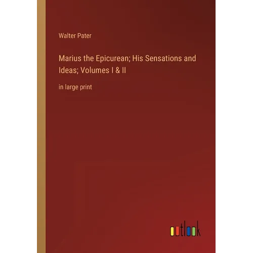Marius the Epicurean; His Sensations and Ideas; Volumes I & II: in large print - Paperback