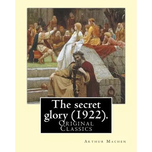 The secret glory (1922). By: Arthur Machen: (Original Classics) - Paperback
