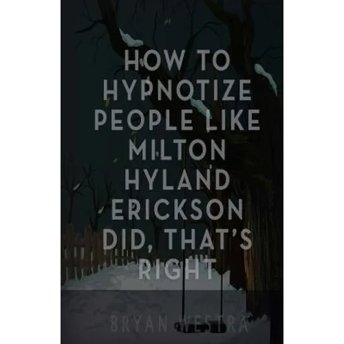 How To Hypnotize People Like Milton Hyland Erickson Did, That's Right - Paperback
