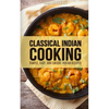 Classical Indian Cooking: Simple, Easy, and Unique Indian Recipes - Paperback