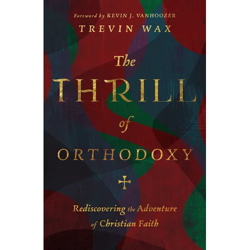 The Thrill of Orthodoxy: Rediscovering the Adventure of Christian Faith - Hardcover