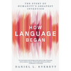 How Language Began: The Story of Humanity's Greatest Invention - Paperback