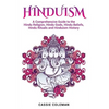 Hinduism: A Comprehensive Guide to the Hindu Religion, Hindu Gods, Hindu Beliefs, Hindu Rituals and Hinduism History - Paperback