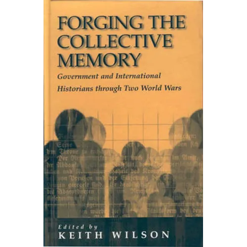 Forging the Collective Memory: Government and International Historians Through Two World Wars - Paperback