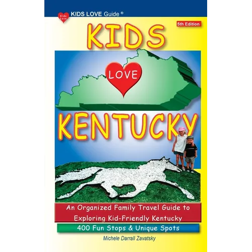 KIDS LOVE KENTUCKY, 5th Edition: An Organized Family Travel Guide to Kid-Friendly Kentucky. 400 Fun Stops & Unique Spots - Paperback