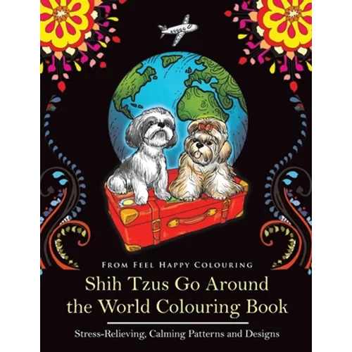 Shih Tzus Go Around the World Colouring Book: Fun Shih Tzu Colouring Book for Adults and Kids 10+ - Paperback