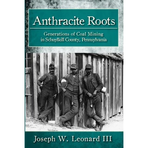Anthracite Roots: Generations of Coal Mining in Schuylkill County, Pennsylvania - Paperback