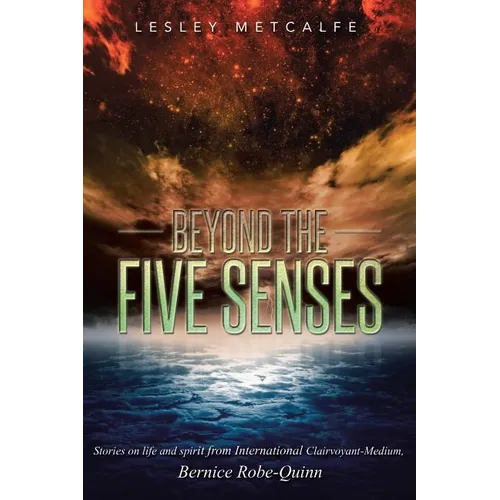 Beyond the Five Senses: Stories on Life and Spirit from International Clairvoyant-Medium, Bernice Robe-Quinn - Paperback