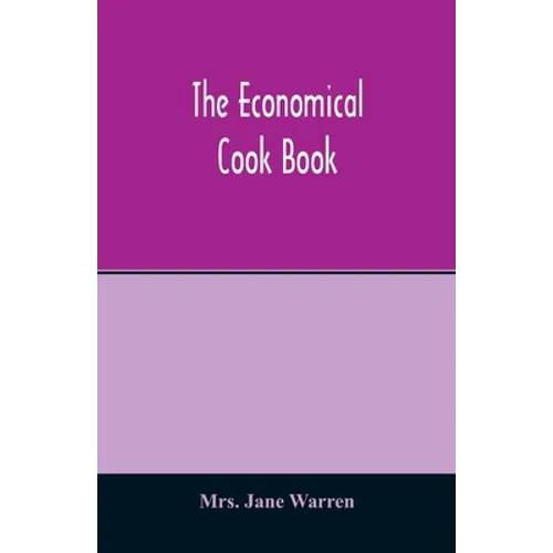 The economical cook book. Practical cookery book of to-day, with minute directions, how to buy, dress, cook, serve & carve, and 300 standard recipes f - Paperback