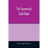 The economical cook book. Practical cookery book of to-day, with minute directions, how to buy, dress, cook, serve & carve, and 300 standard recipes f - Paperback