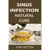Sinus Infection Natural Cure: Powerful Home Remedies to Clear a Sinus Infection and Sinus Pain Permanently, Without Antibiotics - Paperback