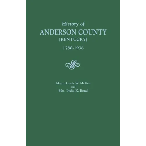 History of Anderson County [Kentucky], 1780-1936; Begun in 1884 by Major Lewis W. McKee, Concluded in 1936 by Mrs. Lydia K. Bond - Paperback